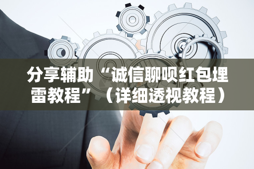 分享辅助“诚信聊呗红包埋雷教程”（详细透视教程）-哔哩哔哩