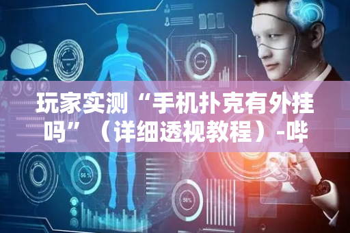 玩家实测“手机扑克有外挂吗”（详细透视教程）-哔哩哔哩