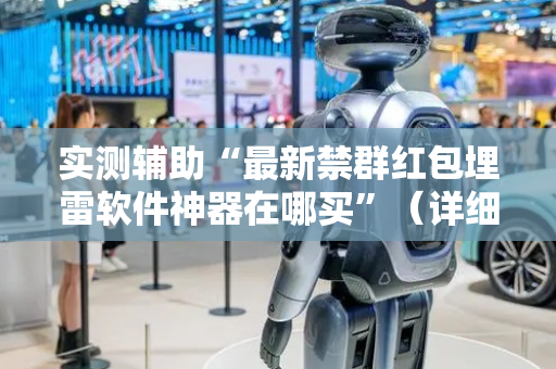 实测辅助“最新禁群红包埋雷软件神器在哪买”（详细透视教程）-哔哩哔哩