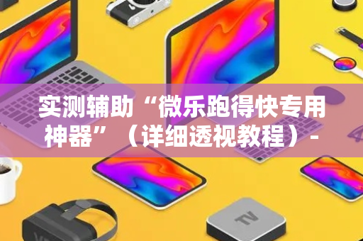 实测辅助“微乐跑得快专用神器”（详细透视教程）-哔哩哔哩