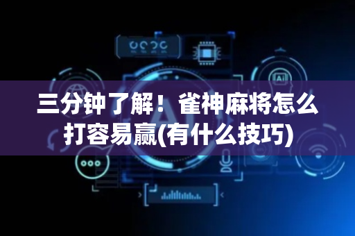 三分钟了解！雀神麻将怎么打容易赢(有什么技巧)