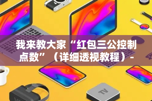 我来教大家“红包三公控制点数”（详细透视教程）-哔哩哔哩