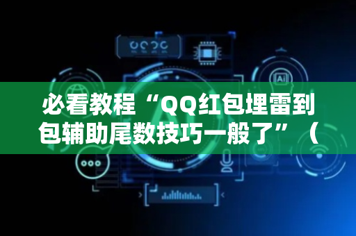 必看教程“QQ红包埋雷到包辅助尾数技巧一般了”（详细透视教程）-哔哩哔哩