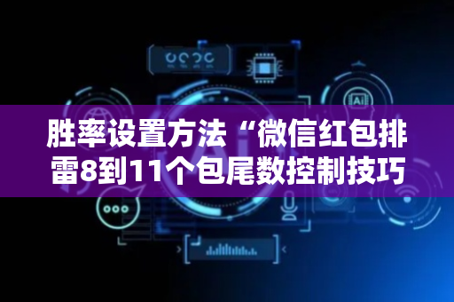 胜率设置方法“微信红包排雷8到11个包尾数控制技巧”（详细透视教程）-哔哩哔哩