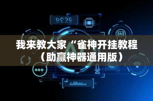 我来教大家“雀神开挂教程（助赢神器通用版）
