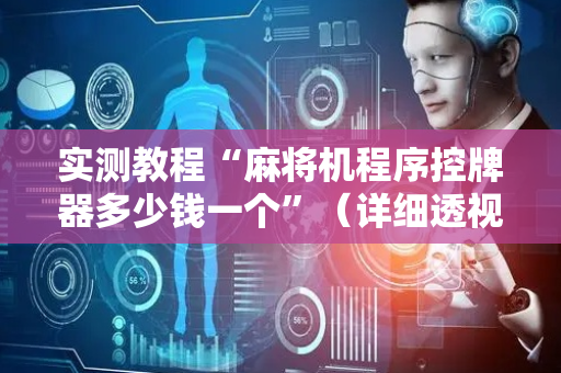 实测教程“麻将机程序控牌器多少钱一个”（详细透视教程）-哔哩哔哩