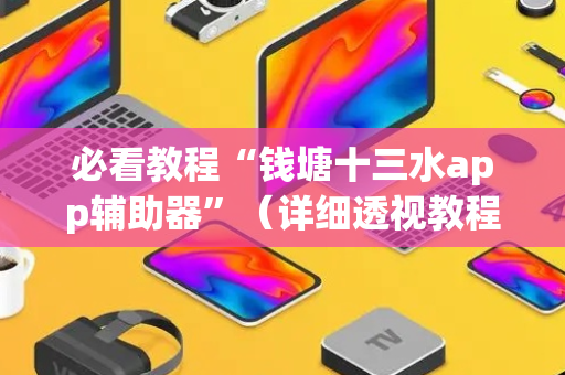 必看教程“钱塘十三水app辅助器”（详细透视教程）-哔哩哔哩