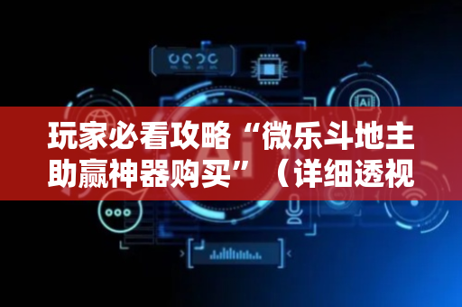 玩家必看攻略“微乐斗地主助赢神器购买”（详细透视教程）-哔哩哔哩