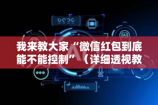 我来教大家“微信红包到底能不能控制”（详细透视教程）-哔哩哔哩