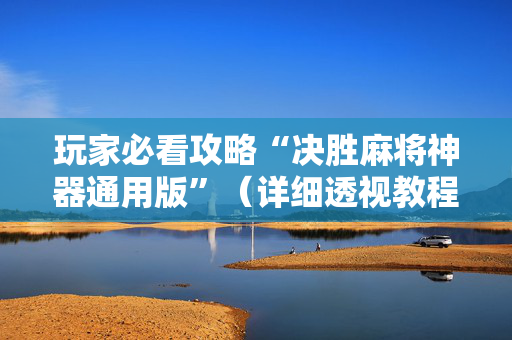 玩家必看攻略“决胜麻将神器通用版”（详细透视教程）-哔哩哔哩