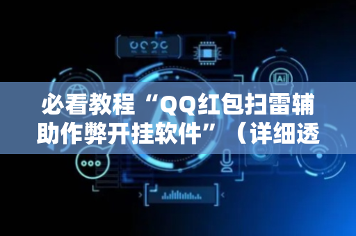 必看教程“QQ红包扫雷辅助作弊开挂软件”（详细透视教程）-哔哩哔哩