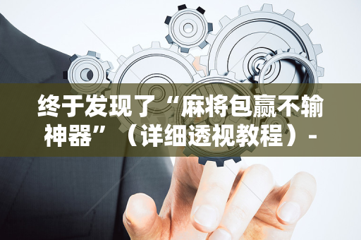 终于发现了“麻将包赢不输神器”（详细透视教程）-哔哩哔哩