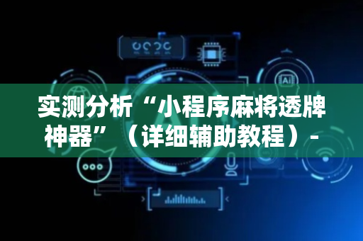 实测分析“小程序麻将透牌神器”（详细辅助教程）-哔哩哔哩