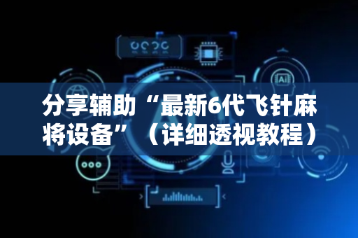 分享辅助“最新6代飞针麻将设备”（详细透视教程）-哔哩哔哩