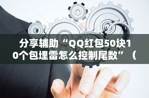 分享辅助“QQ红包50块10个包埋雷怎么控制尾数”（详细透视教程）-哔哩哔哩