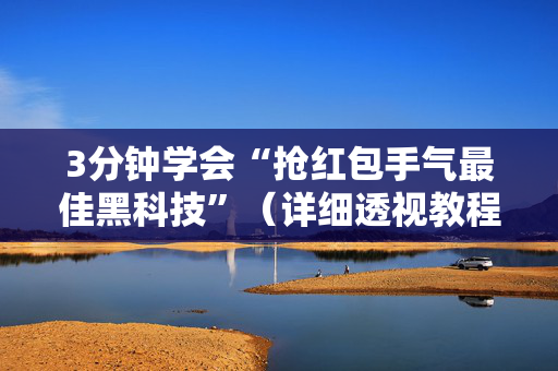 3分钟学会“抢红包手气最佳黑科技”（详细透视教程）-哔哩哔哩