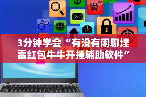 3分钟学会“有没有闲聊埋雷红包牛牛开挂辅助软件”（详细透视教程）-哔哩哔哩