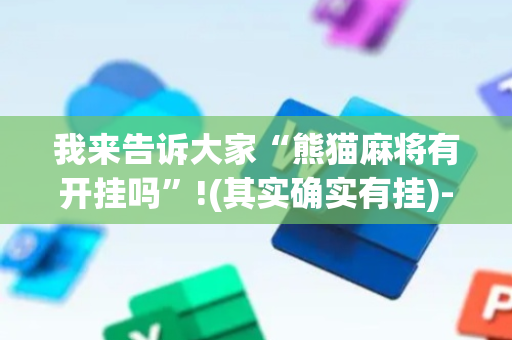 我来告诉大家“熊猫麻将有开挂吗”!(其实确实有挂)-抖音