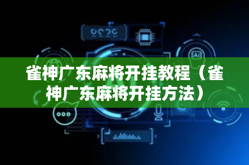 雀神广东麻将开挂教程（雀神广东麻将开挂方法）