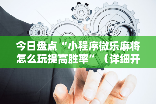 今日盘点“小程序微乐麻将怎么玩提高胜率”（详细开挂教程）-哔哩哔哩