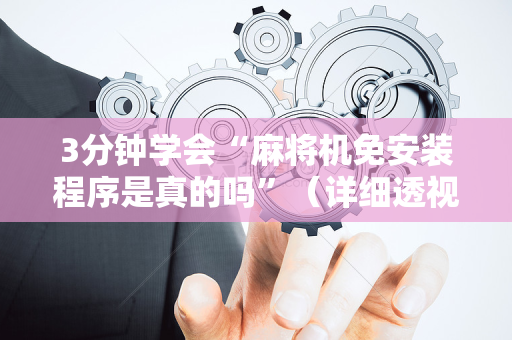 3分钟学会“麻将机免安装程序是真的吗”（详细透视教程）-哔哩哔哩