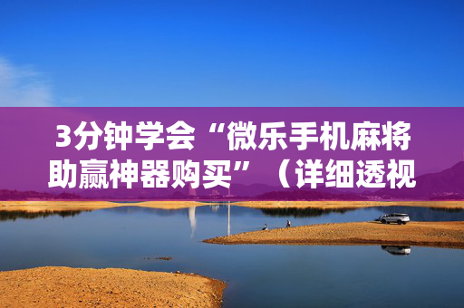 3分钟学会“微乐手机麻将助赢神器购买”（详细透视教程）-哔哩哔哩