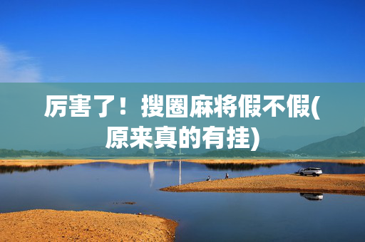 厉害了！搜圈麻将假不假(原来真的有挂)