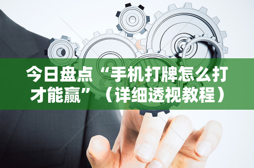 今日盘点“手机打牌怎么打才能赢”（详细透视教程）-哔哩哔哩