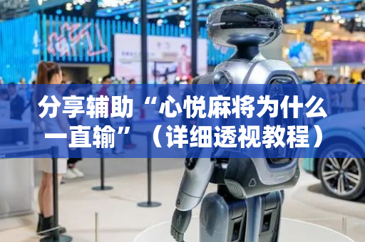 分享辅助“心悦麻将为什么一直输”（详细透视教程）-哔哩哔哩