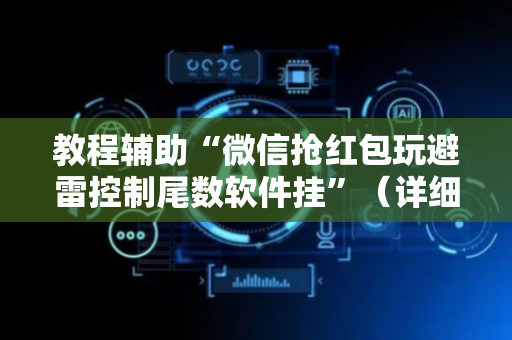 教程辅助“微信抢红包玩避雷控制尾数软件挂”（详细透视教程）-哔哩哔哩