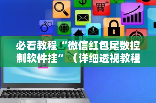 必看教程“微信红包尾数控制软件挂”（详细透视教程）-哔哩哔哩