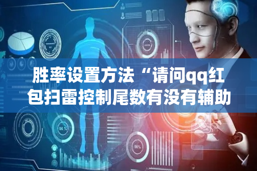 胜率设置方法“请问qq红包扫雷控制尾数有没有辅助软件助手”（详细透视教程）-哔哩哔哩