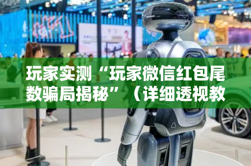 玩家实测“玩家微信红包尾数骗局揭秘”（详细透视教程）-哔哩哔哩