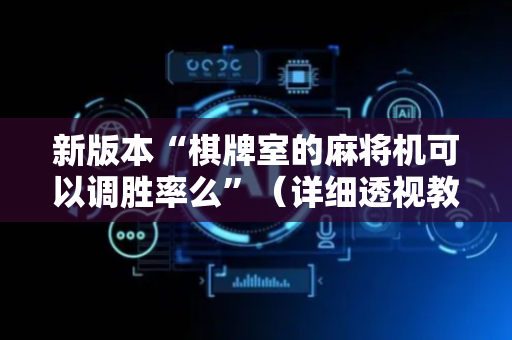 新版本“棋牌室的麻将机可以调胜率么”（详细透视教程）-哔哩哔哩