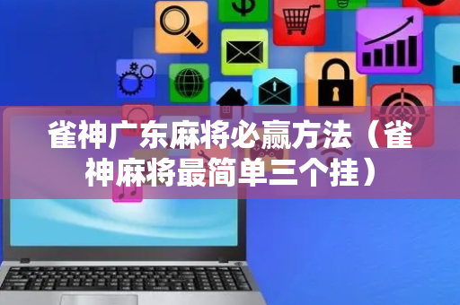 雀神广东麻将必赢方法（雀神麻将最简单三个挂）