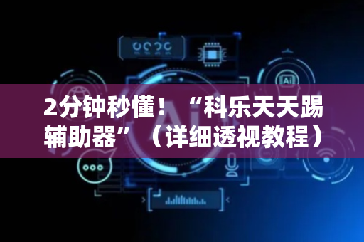 2分钟秒懂！“科乐天天踢辅助器”（详细透视教程）-哔哩哔哩