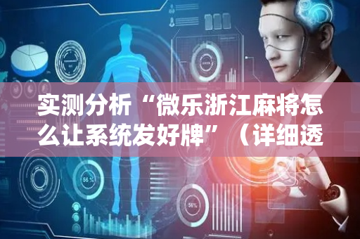 实测分析“微乐浙江麻将怎么让系统发好牌”（详细透视教程）-哔哩哔哩
