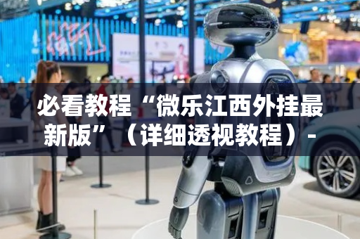必看教程“微乐江西外挂最新版”（详细透视教程）-哔哩哔哩
