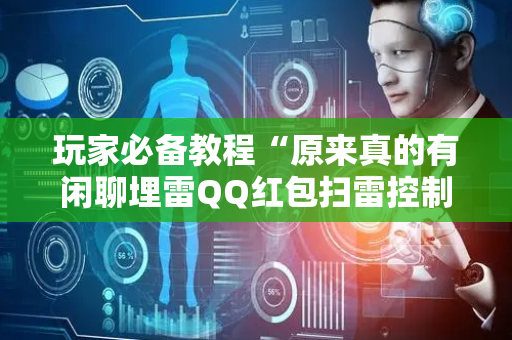玩家必备教程“原来真的有闲聊埋雷QQ红包扫雷控制尾数开挂”（详细透视教程）-哔哩哔哩