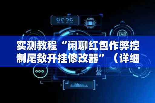 实测教程“闲聊红包作弊控制尾数开挂修改器”（详细透视教程）-哔哩哔哩