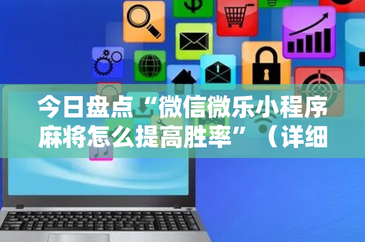 今日盘点“微信微乐小程序麻将怎么提高胜率”（详细辅助教程）-哔哩哔哩