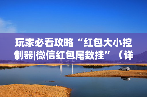 玩家必看攻略“红包大小控制器|微信红包尾数挂”（详细透视教程）-哔哩哔哩