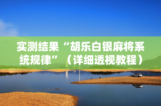 实测结果“胡乐白银麻将系统规律”（详细透视教程）-哔哩哔哩