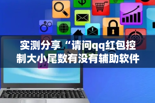实测分享“请问qq红包控制大小尾数有没有辅助软件”（详细透视教程）-哔哩哔哩