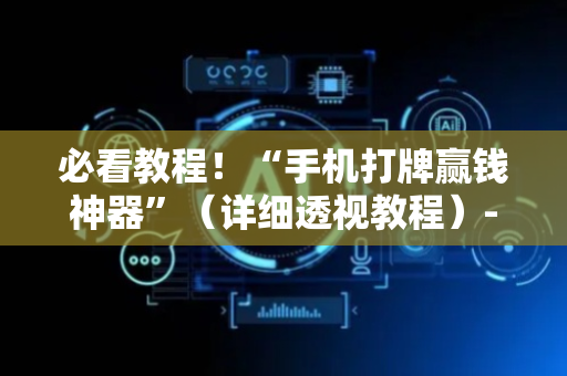 必看教程！“手机打牌赢钱神器”（详细透视教程）-哔哩哔哩