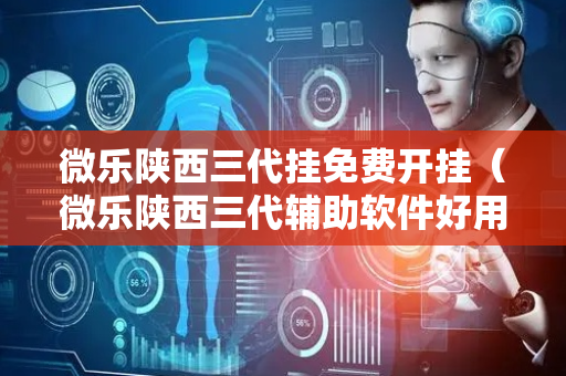 微乐陕西三代挂免费开挂（微乐陕西三代辅助软件好用不）