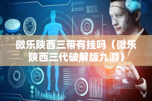微乐陕西三带有挂吗（微乐陕西三代破解版九游）