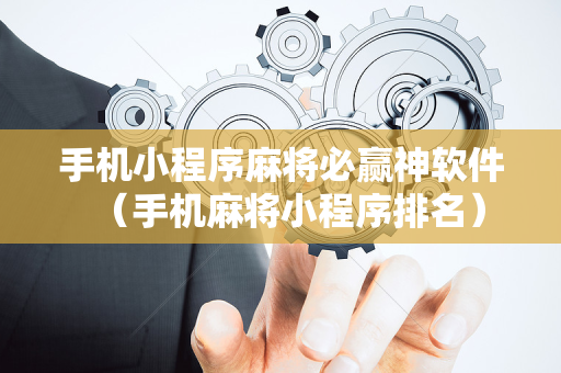 手机小程序麻将必赢神软件（手机麻将小程序排名）