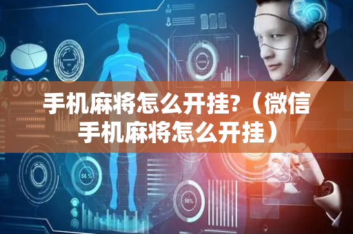 手机麻将怎么开挂?（微信手机麻将怎么开挂）