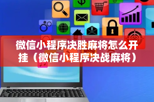 微信小程序决胜麻将怎么开挂（微信小程序决战麻将）